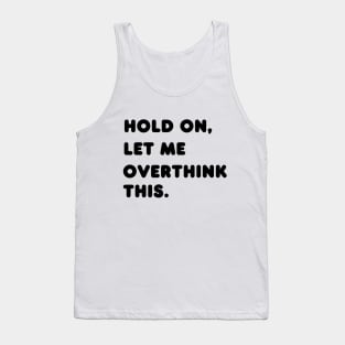 Hold on, let me overthink this Tank Top